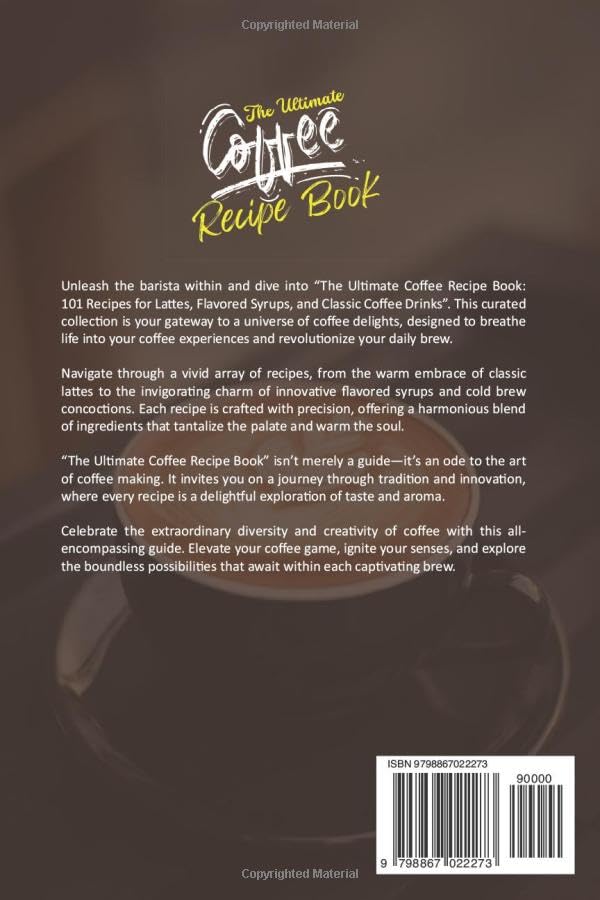 The Ultimate Coffee Recipe Book: 101 Recipes for Lattes, Flavored Syrups, and Classic Coffee Drinks