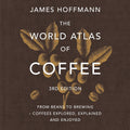 The World Atlas of Coffee 3rd edition: From beans to brewing – coffees explored, explained and enjoyed
