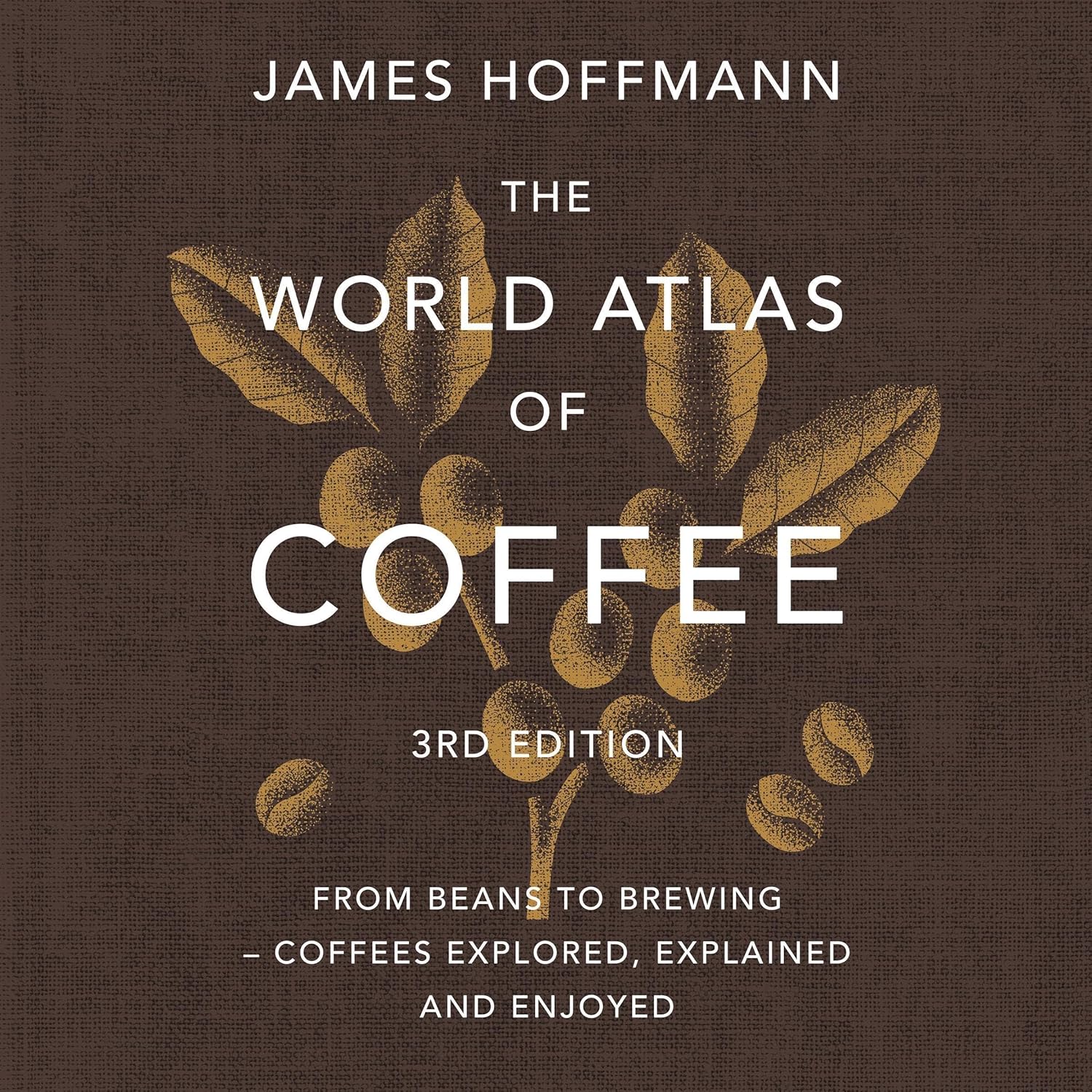 The World Atlas of Coffee 3rd edition: From beans to brewing – coffees explored, explained and enjoyed